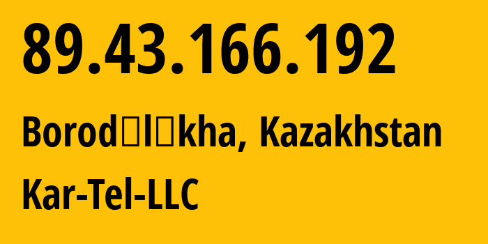 IP-адрес 89.43.166.192 (Бородулиха, Абайская область, Казахстан) определить местоположение, координаты на карте, ISP провайдер AS206026 Kar-Tel-LLC // кто провайдер айпи-адреса 89.43.166.192