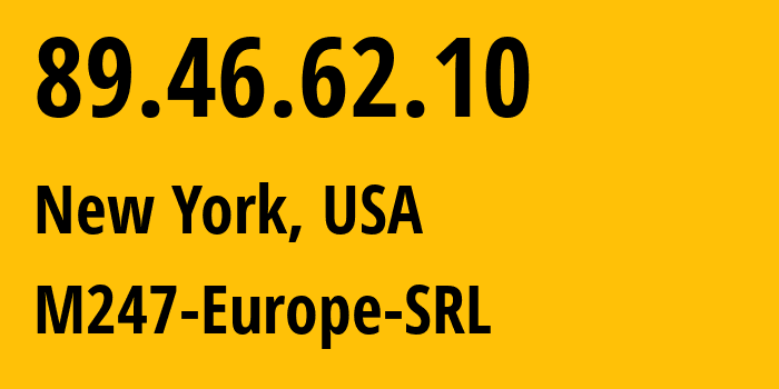 IP address 89.46.62.10 (New York, New York, USA) get location, coordinates on map, ISP provider AS9009 M247-Europe-SRL // who is provider of ip address 89.46.62.10, whose IP address