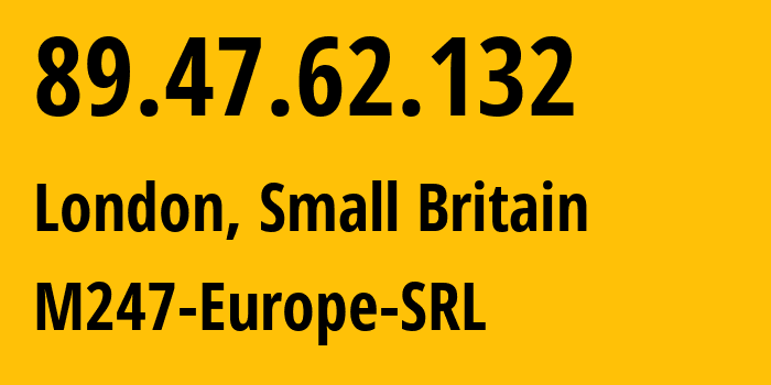 IP address 89.47.62.132 (London, England, Small Britain) get location, coordinates on map, ISP provider AS9009 M247-Europe-SRL // who is provider of ip address 89.47.62.132, whose IP address