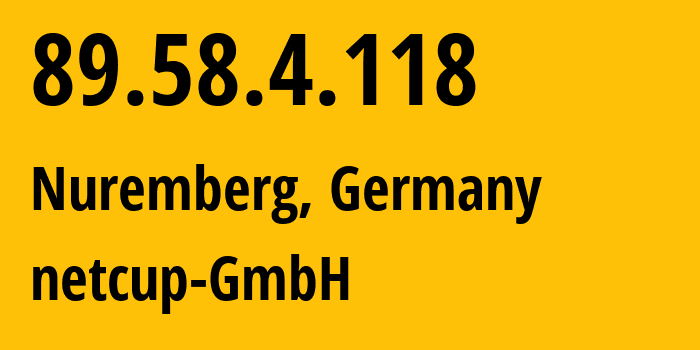 IP address 89.58.4.118 (Nuremberg, Bavaria, Germany) get location, coordinates on map, ISP provider AS197540 netcup-GmbH // who is provider of ip address 89.58.4.118, whose IP address