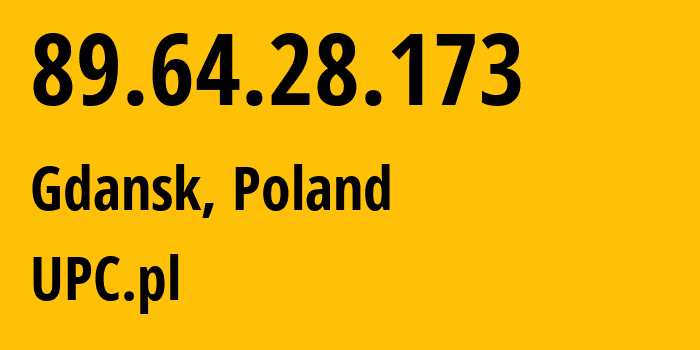 IP address 89.64.28.173 (Gdansk, Pomerania, Poland) get location, coordinates on map, ISP provider AS6830 UPC.pl // who is provider of ip address 89.64.28.173, whose IP address