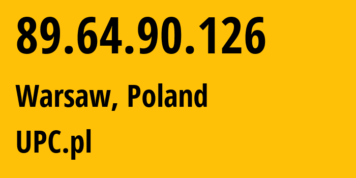 IP address 89.64.90.126 (Warsaw, Mazovia, Poland) get location, coordinates on map, ISP provider AS6830 UPC.pl // who is provider of ip address 89.64.90.126, whose IP address