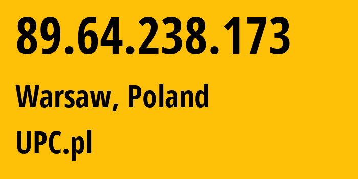 IP-адрес 89.64.238.173 (Варшава, Мазовецкое воеводство, Польша) определить местоположение, координаты на карте, ISP провайдер AS6830 UPC.pl // кто провайдер айпи-адреса 89.64.238.173