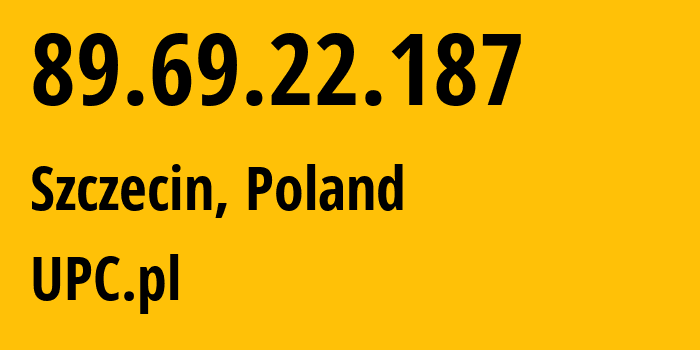 IP-адрес 89.69.22.187 (Щецин, Западно-Поморское воеводство, Польша) определить местоположение, координаты на карте, ISP провайдер AS9141 UPC.pl // кто провайдер айпи-адреса 89.69.22.187