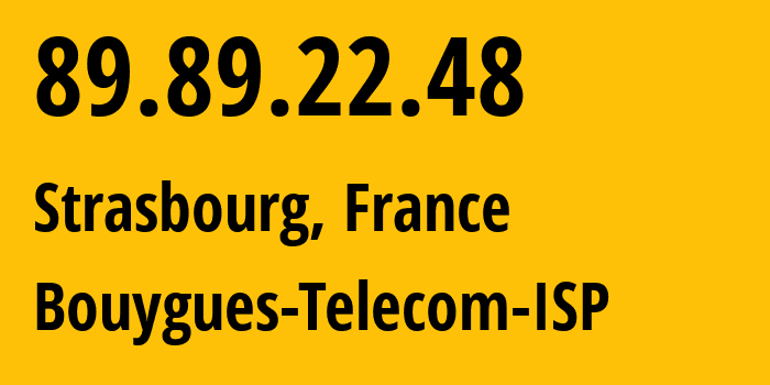 IP address 89.89.22.48 (Strasbourg, Grand Est, France) get location, coordinates on map, ISP provider AS5410 Bouygues-Telecom-ISP // who is provider of ip address 89.89.22.48, whose IP address