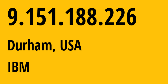 IP address 9.151.188.226 (Durham, North Carolina, USA) get location, coordinates on map, ISP provider AS0 IBM // who is provider of ip address 9.151.188.226, whose IP address