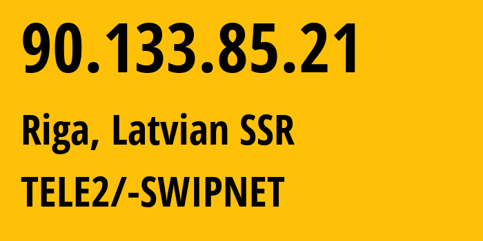 IP address 90.133.85.21 (Riga, Rīga, Latvian SSR) get location, coordinates on map, ISP provider AS1257 TELE2/-SWIPNET // who is provider of ip address 90.133.85.21, whose IP address