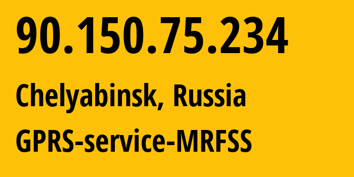 IP address 90.150.75.234 (Chelyabinsk, Chelyabinsk Oblast, Russia) get location, coordinates on map, ISP provider AS48190 GPRS-service-MRFSS // who is provider of ip address 90.150.75.234, whose IP address