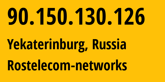 IP address 90.150.130.126 (Yekaterinburg, Sverdlovsk Oblast, Russia) get location, coordinates on map, ISP provider AS12389 Rostelecom-networks // who is provider of ip address 90.150.130.126, whose IP address