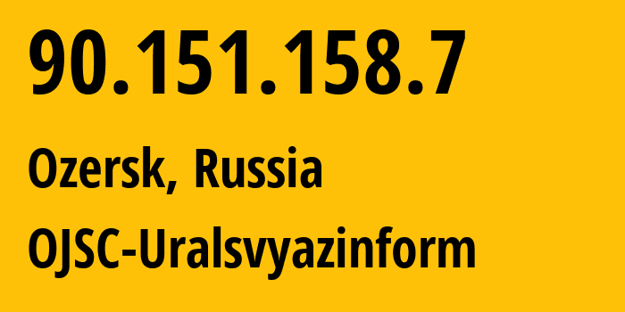 IP address 90.151.158.7 (Ozersk, Chelyabinsk Oblast, Russia) get location, coordinates on map, ISP provider AS12389 OJSC-Uralsvyazinform // who is provider of ip address 90.151.158.7, whose IP address