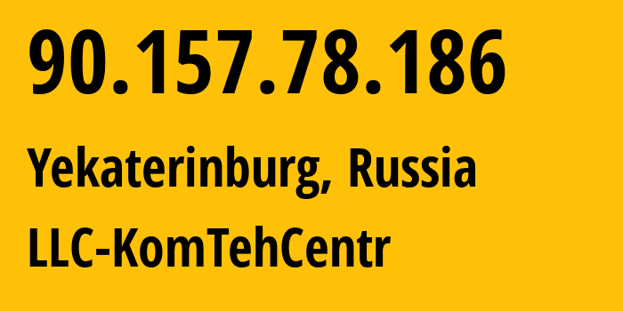 IP-адрес 90.157.78.186 (Екатеринбург, Свердловская Область, Россия) определить местоположение, координаты на карте, ISP провайдер AS12668 LLC-KomTehCentr // кто провайдер айпи-адреса 90.157.78.186