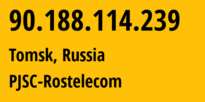 IP address 90.188.114.239 (Tomsk, Tomsk Oblast, Russia) get location, coordinates on map, ISP provider AS12389 PJSC-Rostelecom // who is provider of ip address 90.188.114.239, whose IP address