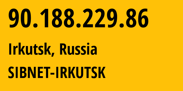 IP address 90.188.229.86 (Irkutsk, Irkutsk Oblast, Russia) get location, coordinates on map, ISP provider AS12389 SIBNET-IRKUTSK // who is provider of ip address 90.188.229.86, whose IP address