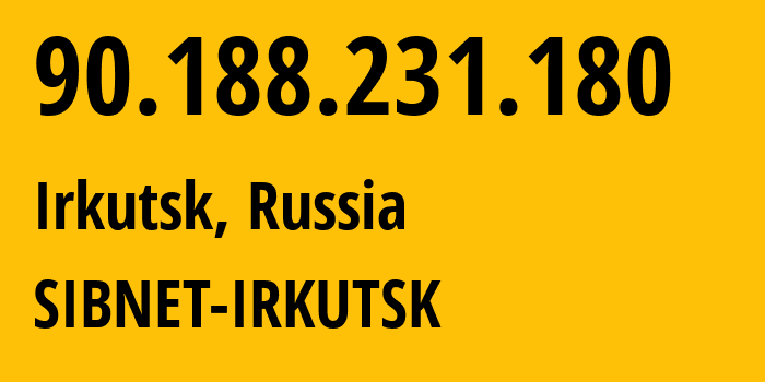 IP-адрес 90.188.231.180 (Иркутск, Иркутская Область, Россия) определить местоположение, координаты на карте, ISP провайдер AS12389 SIBNET-IRKUTSK // кто провайдер айпи-адреса 90.188.231.180