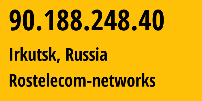 IP address 90.188.248.40 (Irkutsk, Irkutsk Oblast, Russia) get location, coordinates on map, ISP provider AS12389 Rostelecom-networks // who is provider of ip address 90.188.248.40, whose IP address