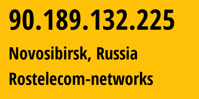 IP address 90.189.132.225 (Novosibirsk, Novosibirsk Oblast, Russia) get location, coordinates on map, ISP provider AS12389 Rostelecom-networks // who is provider of ip address 90.189.132.225, whose IP address