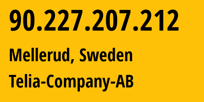 IP address 90.227.207.212 (Mellerud, Västra Götaland County, Sweden) get location, coordinates on map, ISP provider AS3301 Telia-Company-AB // who is provider of ip address 90.227.207.212, whose IP address