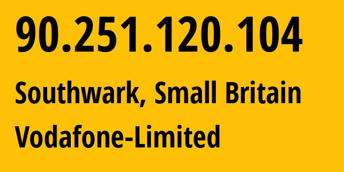 IP address 90.251.120.104 (Southwark, England, Small Britain) get location, coordinates on map, ISP provider AS5378 Vodafone-Limited // who is provider of ip address 90.251.120.104, whose IP address