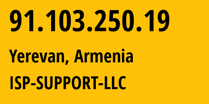 IP address 91.103.250.19 (Yerevan, Yerevan, Armenia) get location, coordinates on map, ISP provider AS201884 ISP-SUPPORT-LLC // who is provider of ip address 91.103.250.19, whose IP address