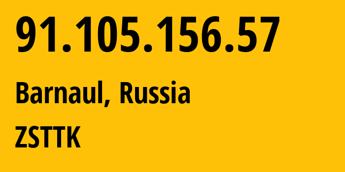 IP-адрес 91.105.156.57 (Барнаул, Алтайский Край, Россия) определить местоположение, координаты на карте, ISP провайдер AS21127 ZSTTK // кто провайдер айпи-адреса 91.105.156.57