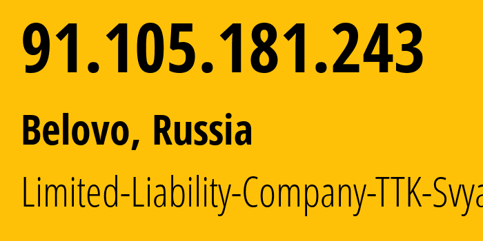 IP address 91.105.181.243 (Belovo, Kemerovo Oblast, Russia) get location, coordinates on map, ISP provider AS15774 Limited-Liability-Company-TTK-Svyaz // who is provider of ip address 91.105.181.243, whose IP address