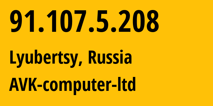 IP address 91.107.5.208 (Lyubertsy, Moscow Oblast, Russia) get location, coordinates on map, ISP provider AS48781 AVK-computer-ltd // who is provider of ip address 91.107.5.208, whose IP address