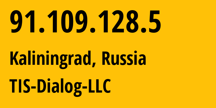 IP-адрес 91.109.128.5 (Калининград, Калининградская Область, Россия) определить местоположение, координаты на карте, ISP провайдер AS31214 TIS-Dialog-LLC // кто провайдер айпи-адреса 91.109.128.5