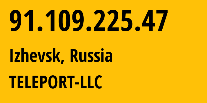 IP address 91.109.225.47 (Izhevsk, Udmurtiya Republic, Russia) get location, coordinates on map, ISP provider AS58310 TELEPORT-LLC // who is provider of ip address 91.109.225.47, whose IP address