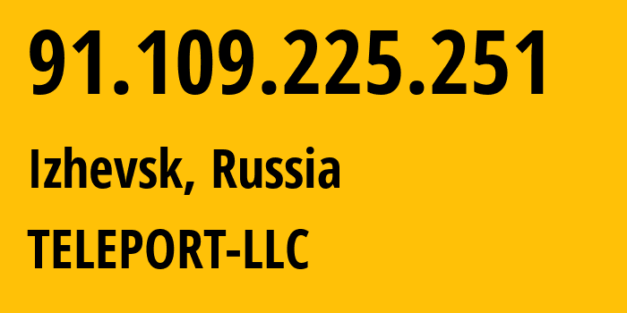 IP-адрес 91.109.225.251 (Ижевск, Удмуртия, Россия) определить местоположение, координаты на карте, ISP провайдер AS58310 TELEPORT-LLC // кто провайдер айпи-адреса 91.109.225.251