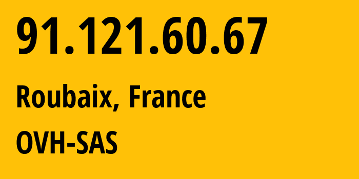 IP address 91.121.60.67 (Roubaix, Hauts-de-France, France) get location, coordinates on map, ISP provider AS16276 OVH-SAS // who is provider of ip address 91.121.60.67, whose IP address