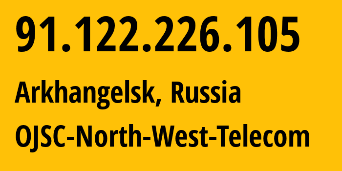 IP address 91.122.226.105 (Arkhangelsk, Arkhangelskaya, Russia) get location, coordinates on map, ISP provider AS12389 OJSC-North-West-Telecom // who is provider of ip address 91.122.226.105, whose IP address