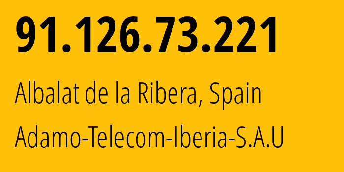 IP address 91.126.73.221 (Albalat de la Ribera, Valencia, Spain) get location, coordinates on map, ISP provider AS35699 Adamo-Telecom-Iberia-S.A.U // who is provider of ip address 91.126.73.221, whose IP address