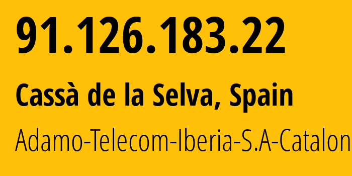 IP address 91.126.183.22 (Cassà de la Selva, Catalonia, Spain) get location, coordinates on map, ISP provider AS35699 Adamo-Telecom-Iberia-S.A-Catalonia // who is provider of ip address 91.126.183.22, whose IP address