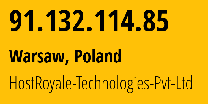 IP address 91.132.114.85 (Warsaw, Mazovia, Poland) get location, coordinates on map, ISP provider AS203020 HostRoyale-Technologies-Pvt-Ltd // who is provider of ip address 91.132.114.85, whose IP address