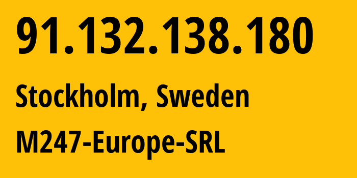 IP address 91.132.138.180 (Stockholm, Stockholm County, Sweden) get location, coordinates on map, ISP provider AS9009 M247-Europe-SRL // who is provider of ip address 91.132.138.180, whose IP address