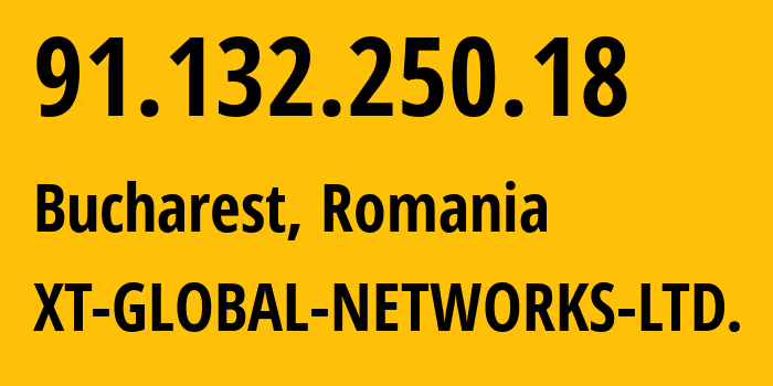 IP address 91.132.250.18 (Bucharest, București, Romania) get location, coordinates on map, ISP provider AS48095 XT-GLOBAL-NETWORKS-LTD. // who is provider of ip address 91.132.250.18, whose IP address