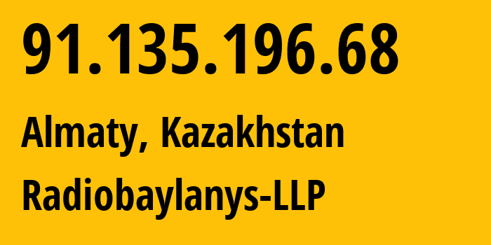 IP address 91.135.196.68 (Almaty, Almaty, Kazakhstan) get location, coordinates on map, ISP provider AS29046 Radiobaylanys-LLP // who is provider of ip address 91.135.196.68, whose IP address