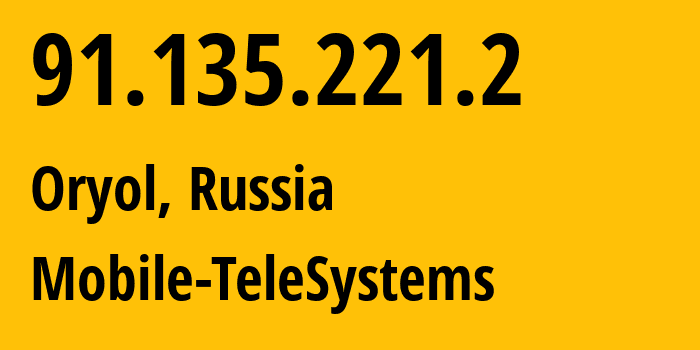 IP address 91.135.221.2 (Oryol, Oryol oblast, Russia) get location, coordinates on map, ISP provider AS43720 Mobile-TeleSystems // who is provider of ip address 91.135.221.2, whose IP address