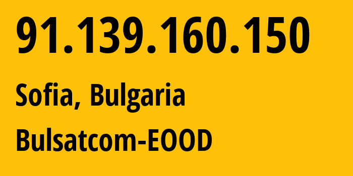 IP address 91.139.160.150 (Sofia, Sofia-Capital, Bulgaria) get location, coordinates on map, ISP provider AS43205 Bulsatcom-EOOD // who is provider of ip address 91.139.160.150, whose IP address