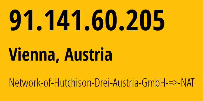 IP-адрес 91.141.60.205 (Вена, Вена, Австрия) определить местоположение, координаты на карте, ISP провайдер AS25255 Network-of-Hutchison-Drei-Austria-GmbH-=>-NAT // кто провайдер айпи-адреса 91.141.60.205