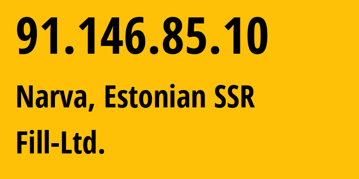 IP address 91.146.85.10 (Narva, Ida-Virumaa, Estonian SSR) get location, coordinates on map, ISP provider AS198966 Fill-Ltd. // who is provider of ip address 91.146.85.10, whose IP address