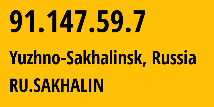 IP address 91.147.59.7 (Yuzhno-Sakhalinsk, Sakhalin Oblast, Russia) get location, coordinates on map, ISP provider AS12389 RU.SAKHALIN // who is provider of ip address 91.147.59.7, whose IP address