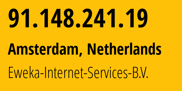 IP address 91.148.241.19 (Amsterdam, North Holland, Netherlands) get location, coordinates on map, ISP provider AS34343 Eweka-Internet-Services-B.V. // who is provider of ip address 91.148.241.19, whose IP address