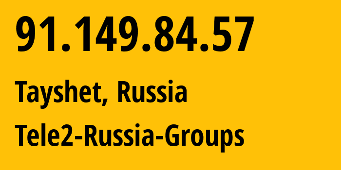 IP address 91.149.84.57 (Tayshet, Irkutsk Oblast, Russia) get location, coordinates on map, ISP provider AS41330 Tele2-Russia-Groups // who is provider of ip address 91.149.84.57, whose IP address