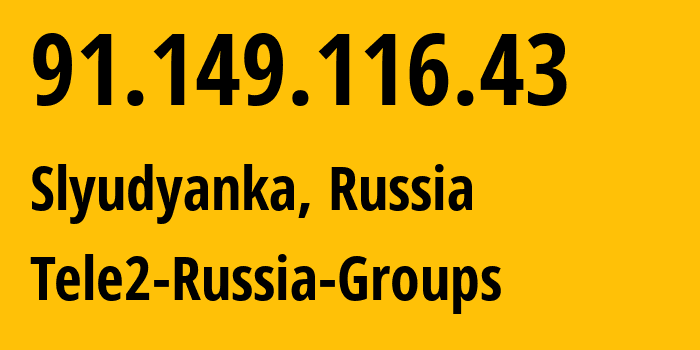 IP address 91.149.116.43 (Slyudyanka, Irkutsk Oblast, Russia) get location, coordinates on map, ISP provider AS41330 Tele2-Russia-Groups // who is provider of ip address 91.149.116.43, whose IP address