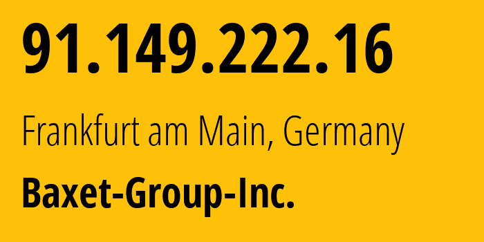 IP address 91.149.222.16 (Frankfurt am Main, Hesse, Germany) get location, coordinates on map, ISP provider AS26383 Baxet-Group-Inc. // who is provider of ip address 91.149.222.16, whose IP address