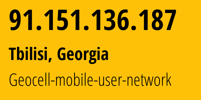 IP address 91.151.136.187 (Tbilisi, Tbilisi, Georgia) get location, coordinates on map, ISP provider AS42082 Geocell-mobile-user-network // who is provider of ip address 91.151.136.187, whose IP address