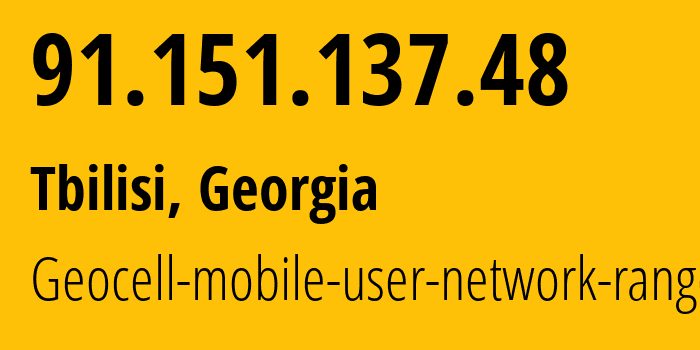 IP address 91.151.137.48 (Tbilisi, Tbilisi, Georgia) get location, coordinates on map, ISP provider AS42082 Geocell-mobile-user-network-range // who is provider of ip address 91.151.137.48, whose IP address