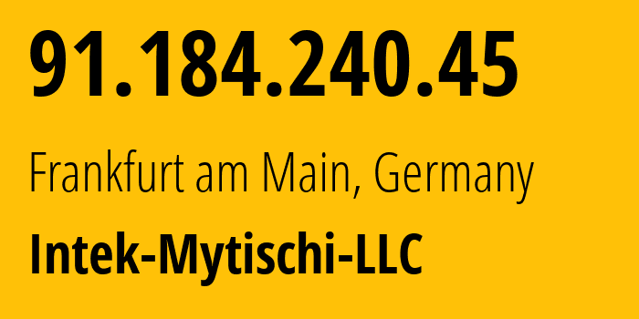 IP address 91.184.240.45 (Frankfurt am Main, Hesse, Germany) get location, coordinates on map, ISP provider AS Intek-Mytischi-LLC // who is provider of ip address 91.184.240.45, whose IP address