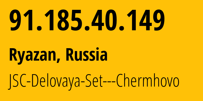 IP address 91.185.40.149 (Ryazan, Ryazan Oblast, Russia) get location, coordinates on map, ISP provider AS51034 JSC-Delovaya-Set---Chermhovo // who is provider of ip address 91.185.40.149, whose IP address